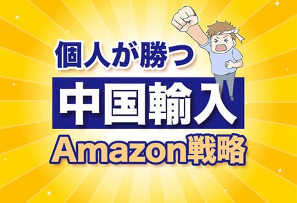 中国輸入×Amazonはコレを知らないと負ける！個人のための最新戦略