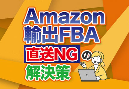 Amazon輸出のFBAガイド！直送不可の注意点と納品5ステップを解説！