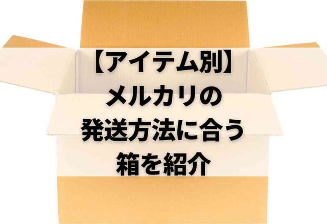 【アイテム別】メルカリの発送方法に合う箱を紹介