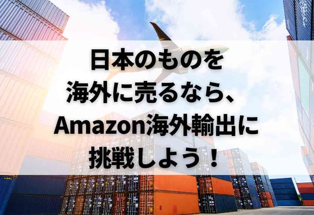 日本のものを海外に売るなら、Amazon海外輸出に挑戦しよう!