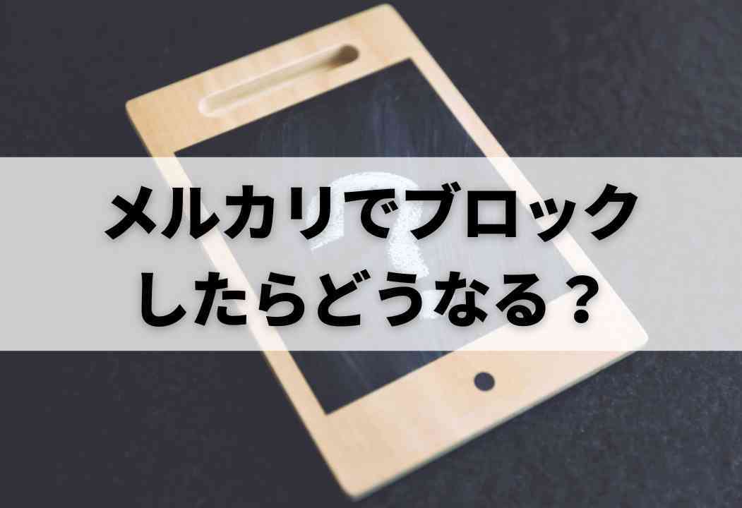 メルカリ】こんな人は即ブロック！安全にブロックする方法も解説