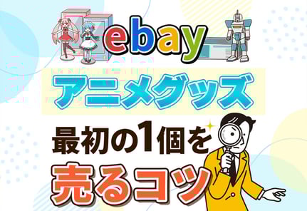 eBayでアニメグッズを海外に売る方法｜狙い目の5大需要と稼ぐコツ！