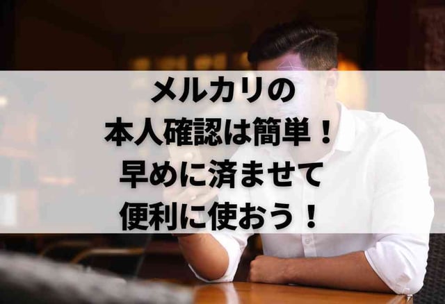 メルカリの本人確認は簡単！早めに済ませて便利に使おう！