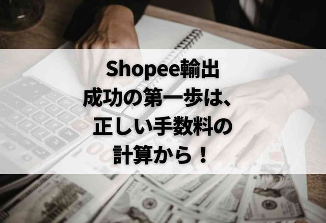 Shopee輸出成功の第一歩は、正しい手数料の計算から!