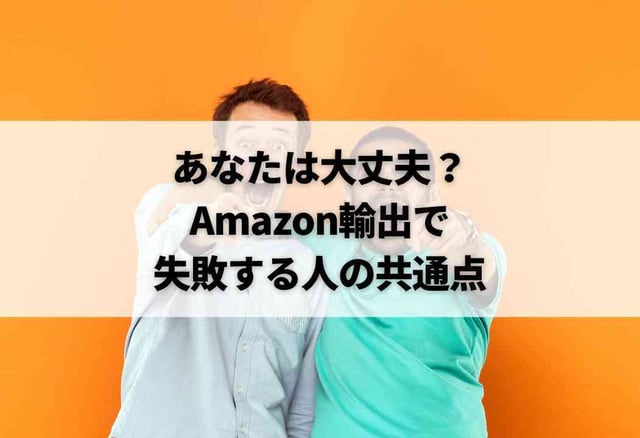 あなたは大丈夫？Amazon輸出で失敗する人の共通点