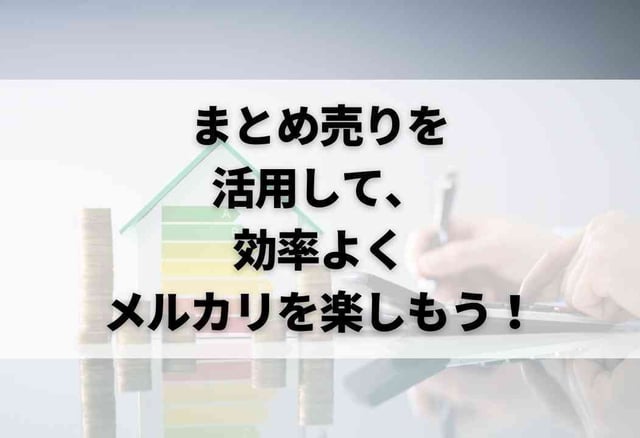 まとめ売りを活用して、効率よくメルカリを楽しもう!