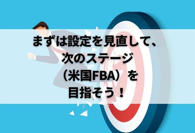 まずは設定を見直して、次のステージ（米国FBA）を目指そう！