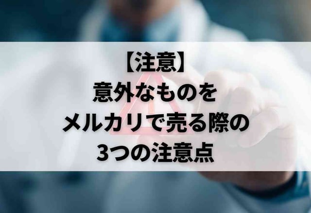 【注意】意外なものをメルカリで売る際の3つの注意点