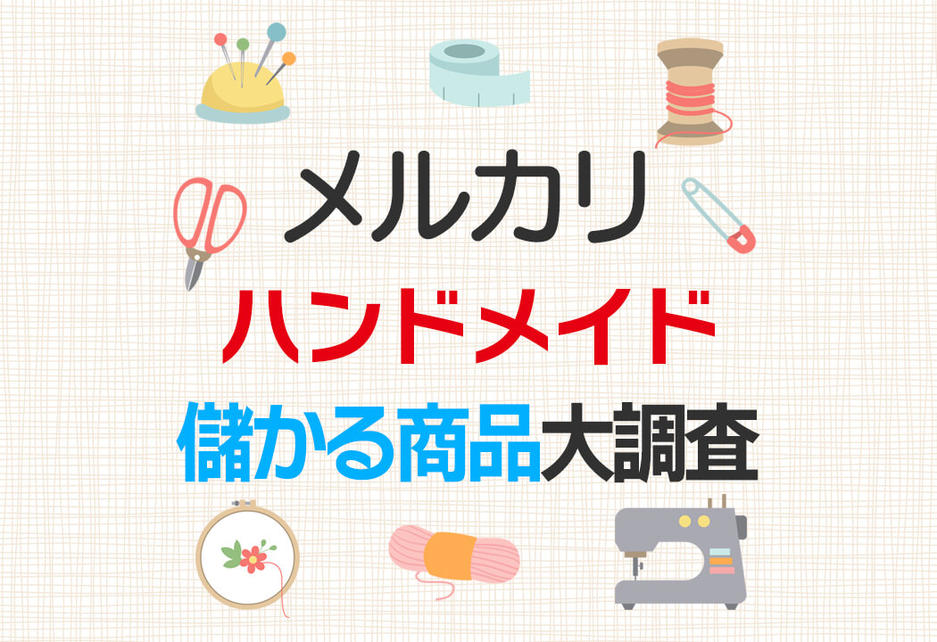 メルカリでハンドメイドで儲かる商品大調査｜一瞬で売るコツも紹介