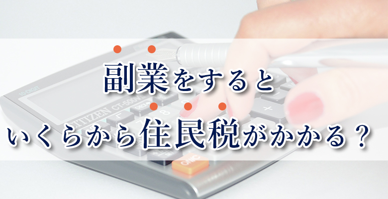 副業をするといくらから住民税がかかる？知っておくべき申告方法と注意点