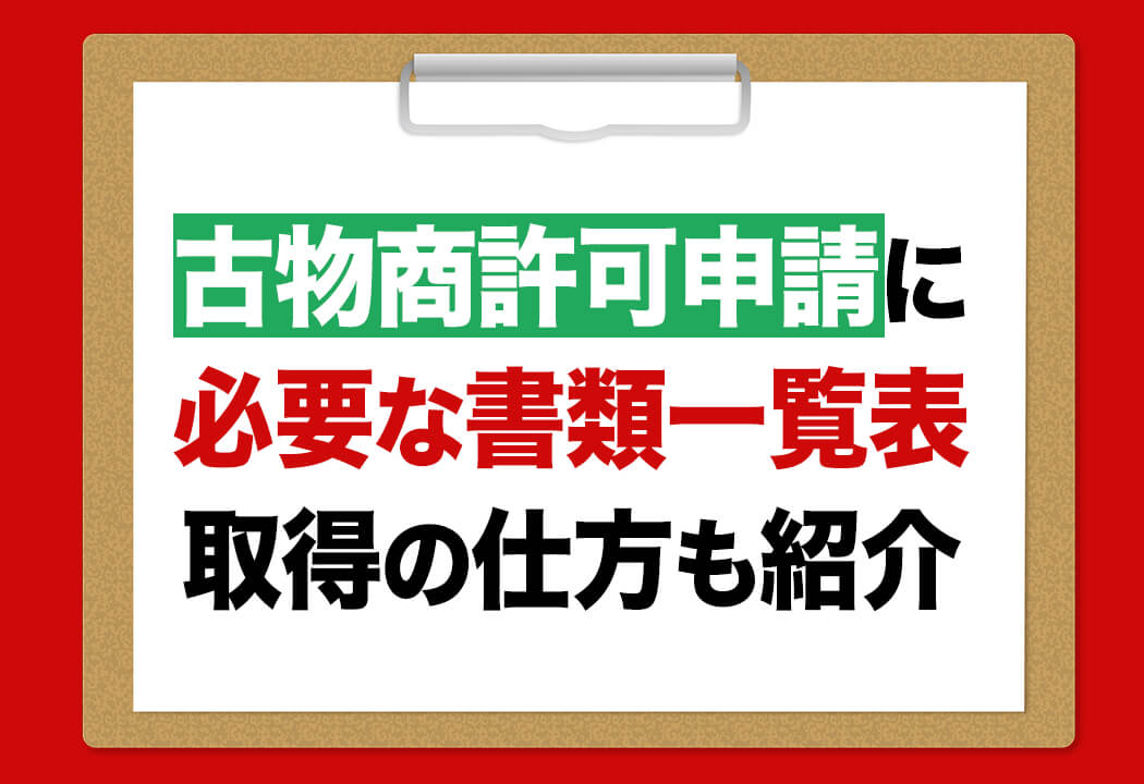 古物商許可で必要な書類一覧と取得・準備方法【個人・法人どちらも】