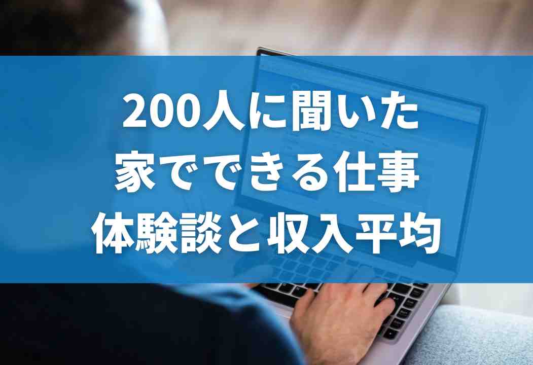 家でできる仕事52選! 200人に聞いた実際の月収と体験談もあわせて紹介