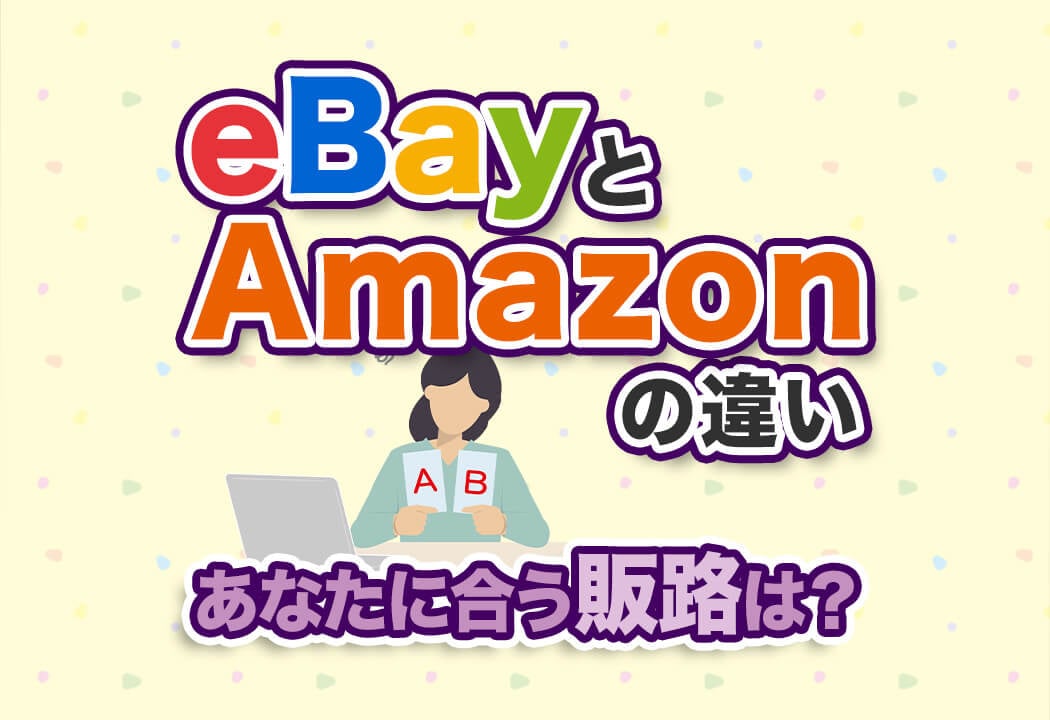 【完全比較】eBayとAmazonの違い｜輸出初心者におすすめなのは？