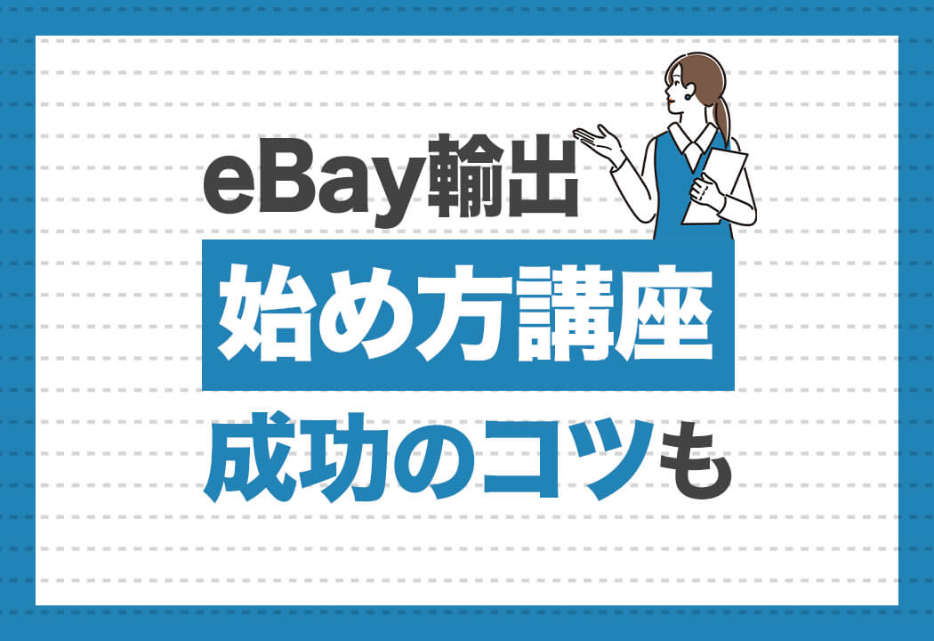 eBay輸出の始め方｜簡単7ステップでわかる完全ロードマップ！