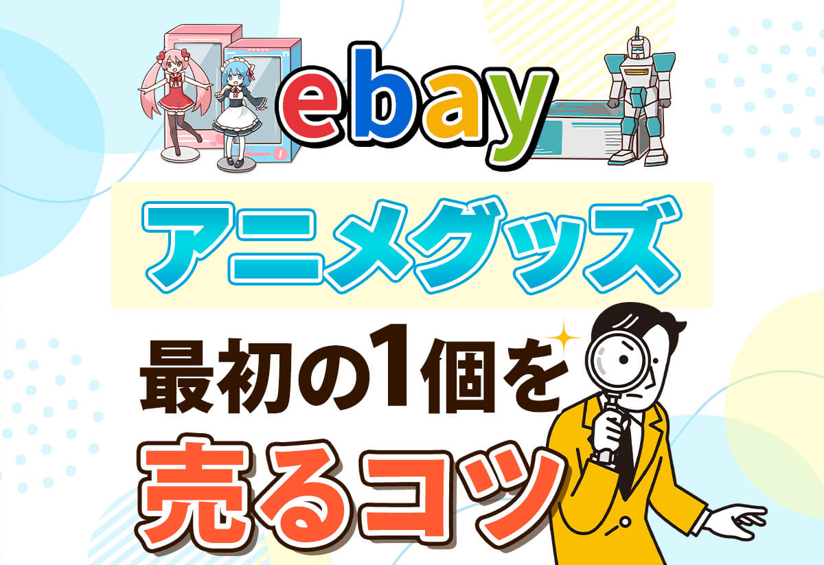 eBayでアニメグッズを海外に売る方法｜狙い目の5大需要と稼ぐコツ！