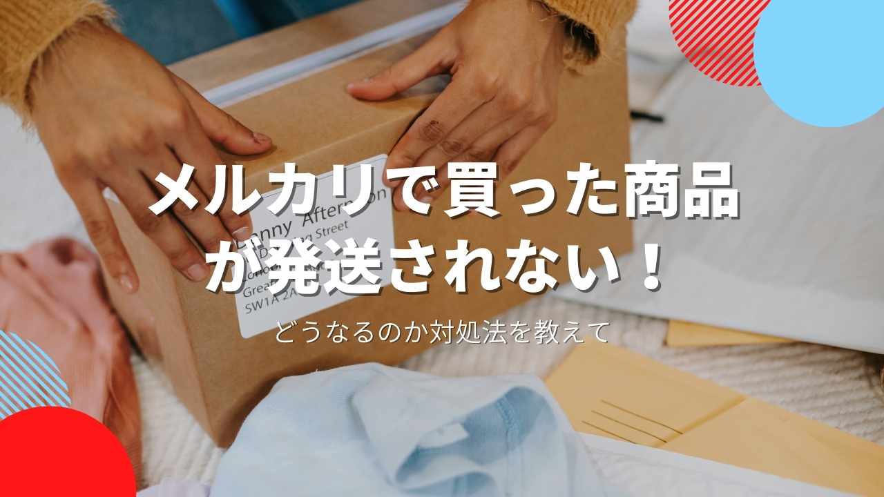 メルカリで商品が発送されない場合いつまで待つべき？キャンセル方法も紹介