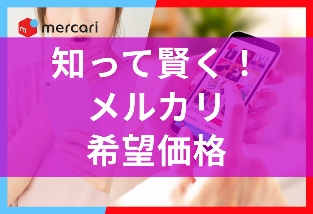 メルカリの希望価格とは？登録手順から確認方法までまとめて紹介！