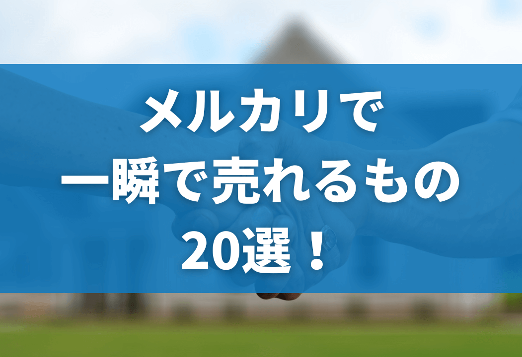 メルカリで一瞬で売れるもの20選｜すぐ売れる人気商品＆売れる方法