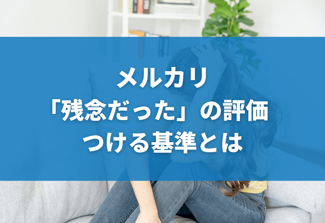 【メルカリ】評価に「残念だった」をつけられる基準｜評価を消す裏ワザも紹介