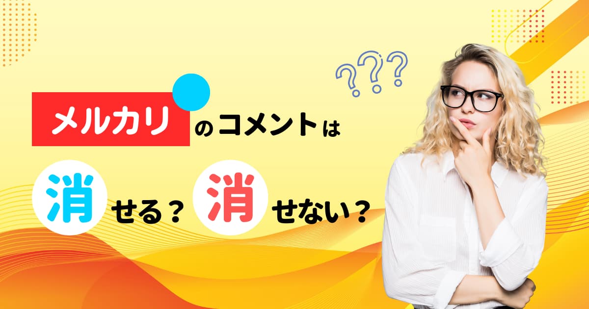 メルカリのコメントは削除できる？削除のマナーや理由をまとめて解説