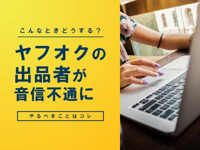 ヤフオク出品者と連絡が取れないトラブルの対処法