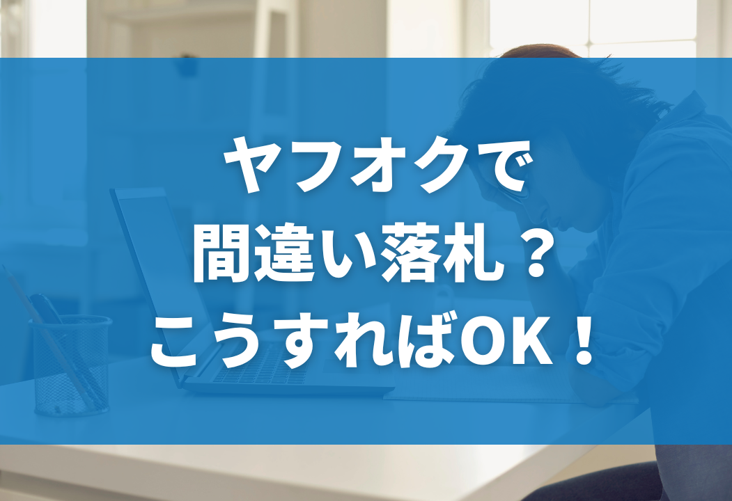 ヤフオク!で間違えて落札した場合に無視はNG？キャンセル方法や例文も