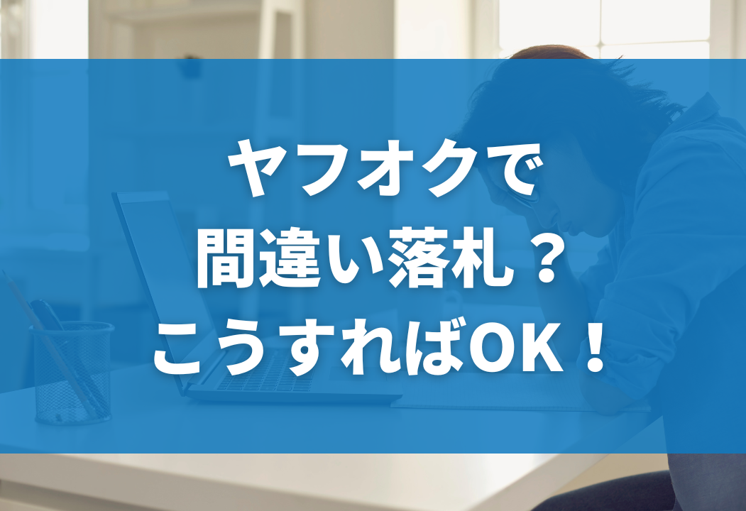 ヤフオクで間違えて落札した場合に無視はNG？キャンセル方法や例文も